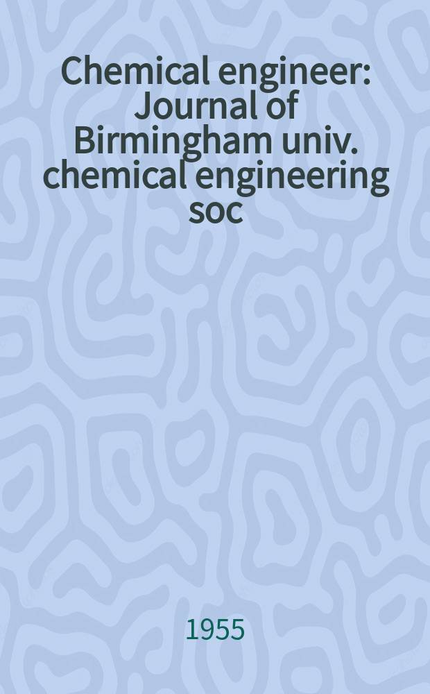 Chemical engineer : Journal of Birmingham univ. chemical engineering soc