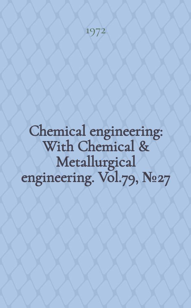 Chemical engineering : With Chemical & Metallurgical engineering. Vol.79, №27 : (Deskbook. Engineering materials)