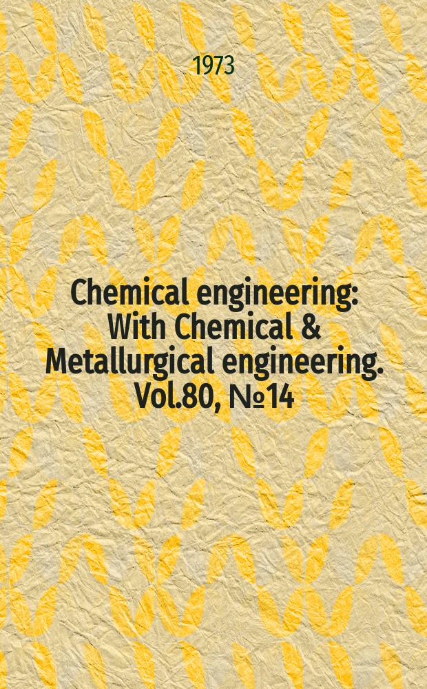 Chemical engineering : With Chemical & Metallurgical engineering. Vol.80, №14 : (Deskbook. Environmental engineering)