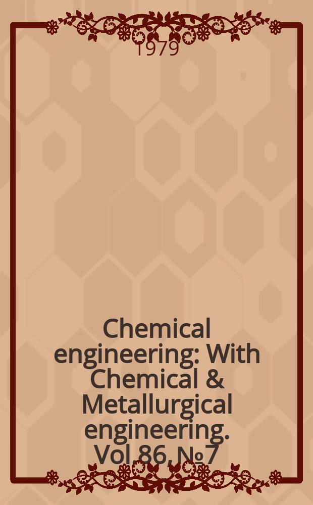 Chemical engineering : With Chemical & Metallurgical engineering. Vol.86, №7 : (Petro-Expo'79)