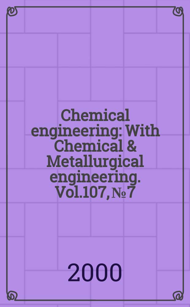 Chemical engineering : With Chemical & Metallurgical engineering. Vol.107, №7
