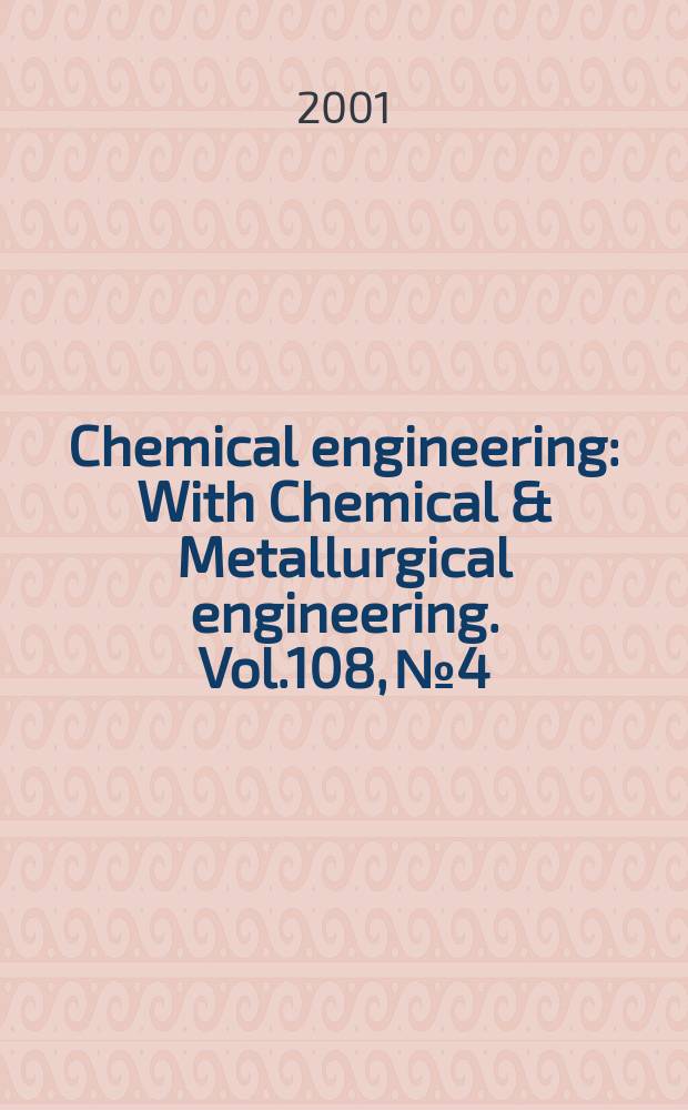 Chemical engineering : With Chemical & Metallurgical engineering. Vol.108, №4