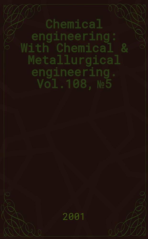 Chemical engineering : With Chemical & Metallurgical engineering. Vol.108, №5