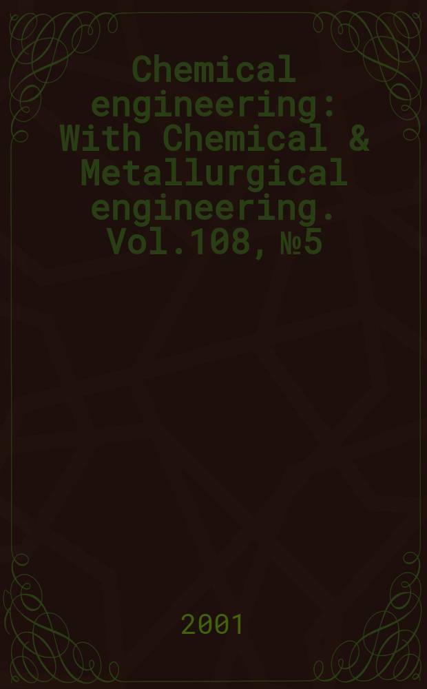 Chemical engineering : With Chemical & Metallurgical engineering. Vol.108, №5