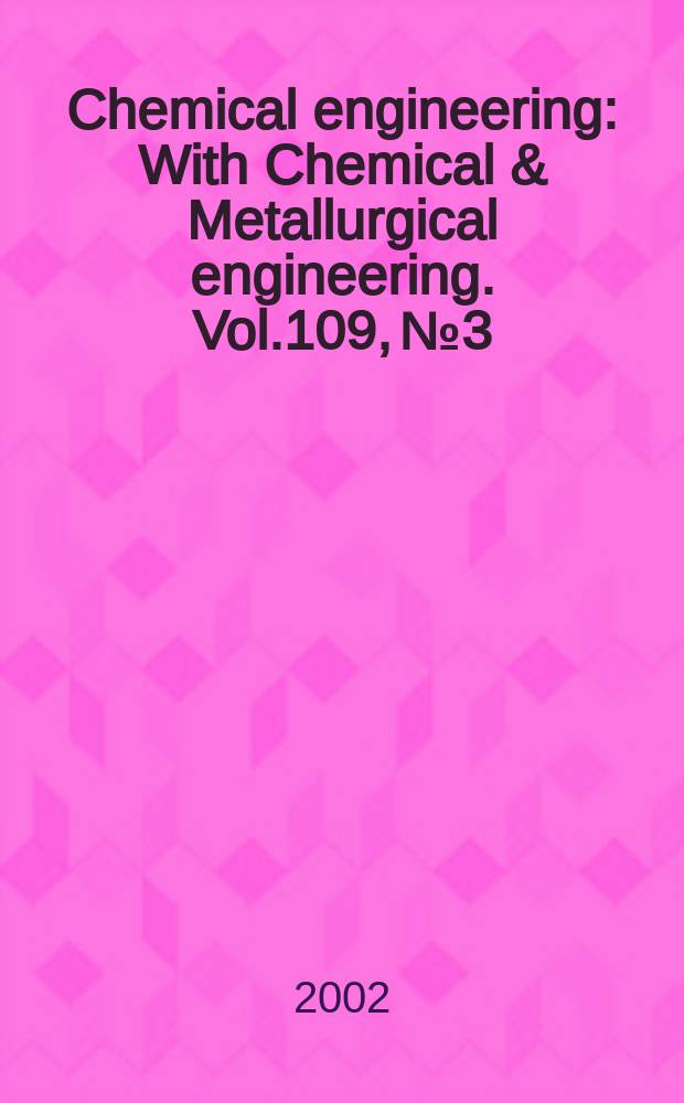 Chemical engineering : With Chemical & Metallurgical engineering. Vol.109, №3