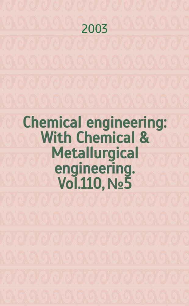 Chemical engineering : With Chemical & Metallurgical engineering. Vol.110, №5