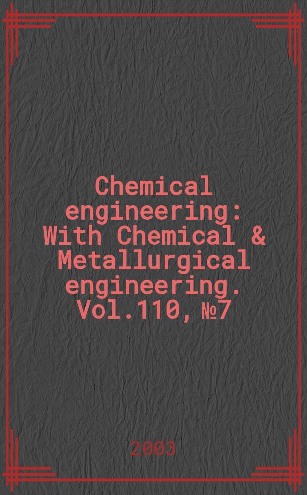 Chemical engineering : With Chemical & Metallurgical engineering. Vol.110, №7