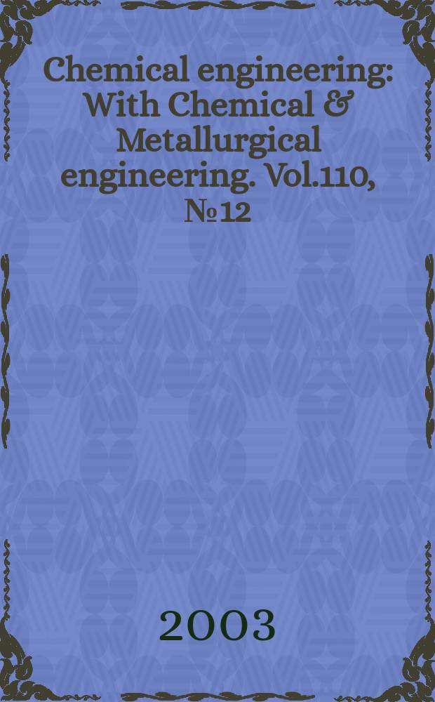 Chemical engineering : With Chemical & Metallurgical engineering. Vol.110, №12