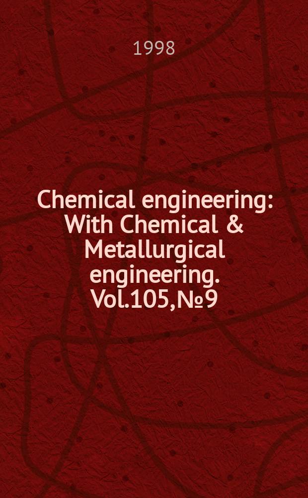 Chemical engineering : With Chemical & Metallurgical engineering. Vol.105, №9 : (99 buyers' guide issue)