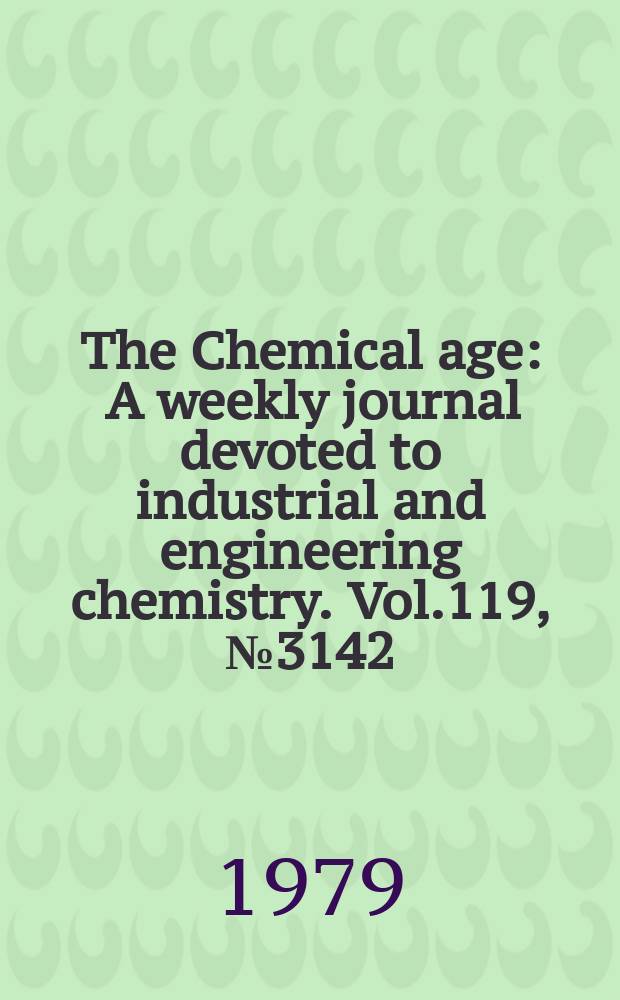 The Chemical age : A weekly journal devoted to industrial and engineering chemistry. Vol.119, №3142