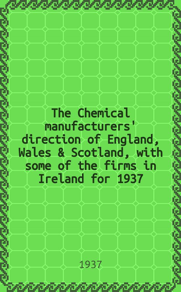 The Chemical manufacturers' direction of England, Wales & Scotland, with some of the firms in Ireland for 1937