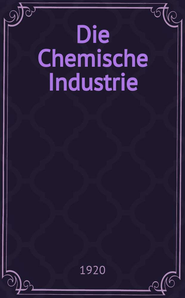 Die Chemische Industrie : Monatsschrift hrsg. von Verein zur Wahrung der Interessen der chemischen Industrie Deutschlands. Jg.43 1920, №6(894)