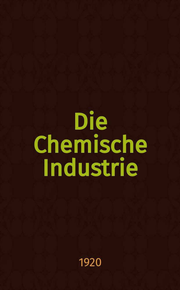 Die Chemische Industrie : Monatsschrift hrsg. von Verein zur Wahrung der Interessen der chemischen Industrie Deutschlands. Jg.43 1920, №12(900)
