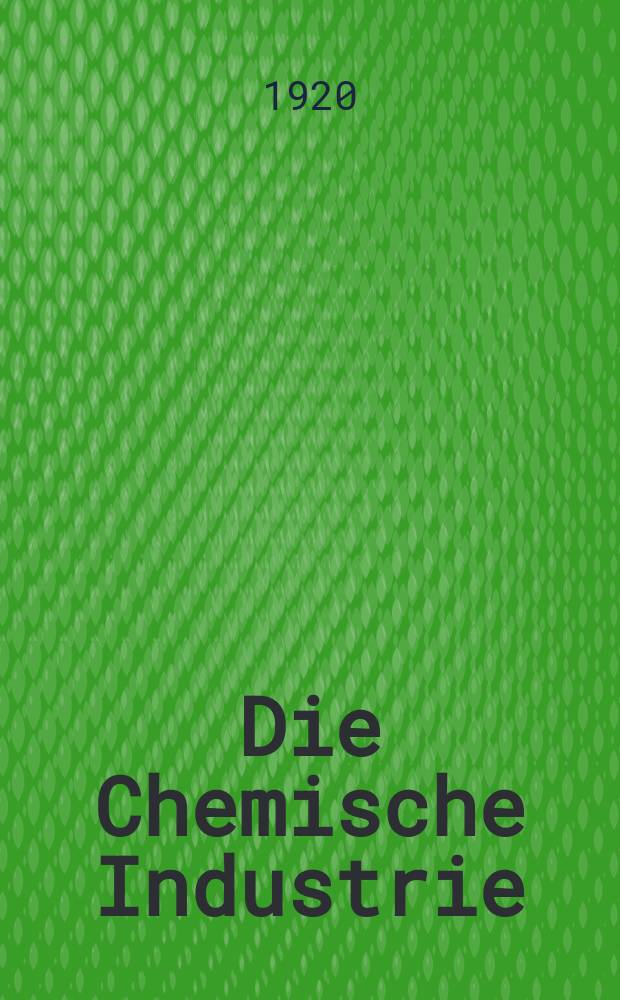 Die Chemische Industrie : Monatsschrift hrsg. von Verein zur Wahrung der Interessen der chemischen Industrie Deutschlands. Jg.43 1920, №42(930)