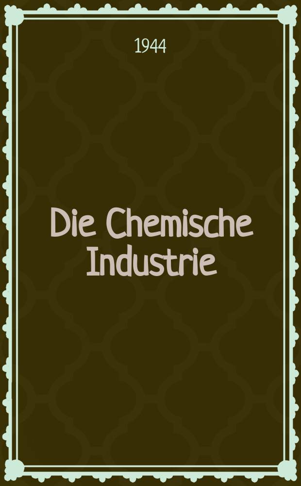 Die Chemische Industrie : Monatsschrift hrsg. von Verein zur Wahrung der Interessen der chemischen Industrie Deutschlands. Jg.67 1944, №1