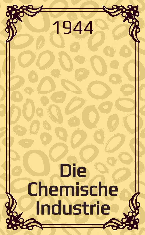 Die Chemische Industrie : Monatsschrift hrsg. von Verein zur Wahrung der Interessen der chemischen Industrie Deutschlands. Jg.67 1944, №5