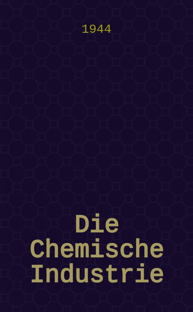 Die Chemische Industrie : Monatsschrift hrsg. von Verein zur Wahrung der Interessen der chemischen Industrie Deutschlands. Jg.67 1944, №8