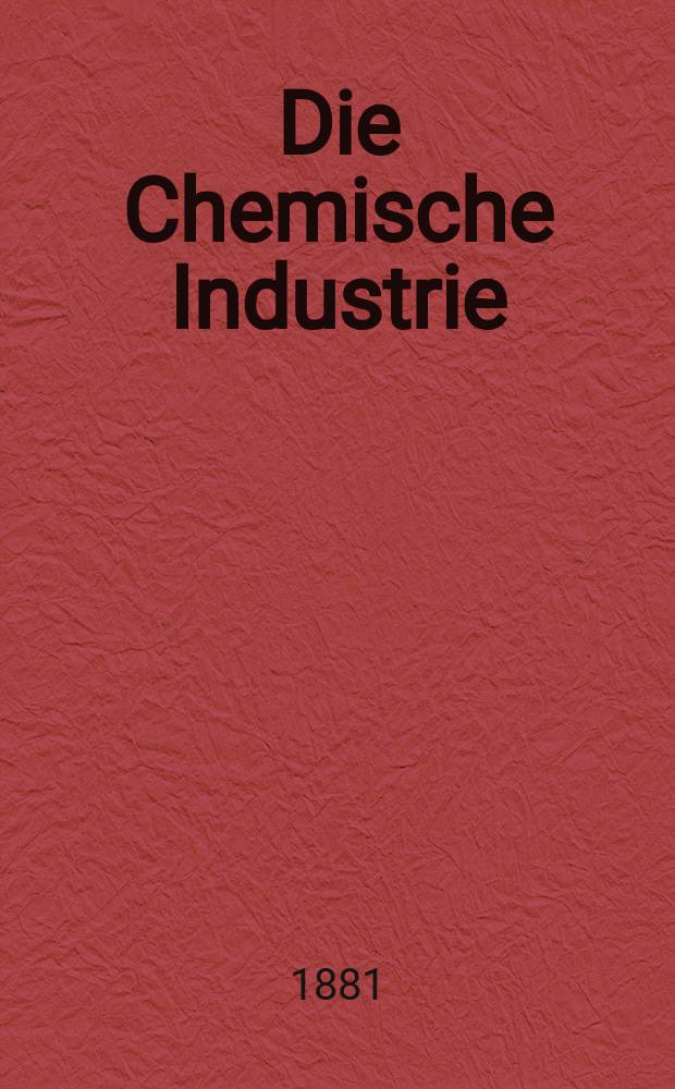 Die Chemische Industrie : Monatsschrift hrsg. von Verein zur Wahrung der Interessen der chemischen Industrie Deutschlands