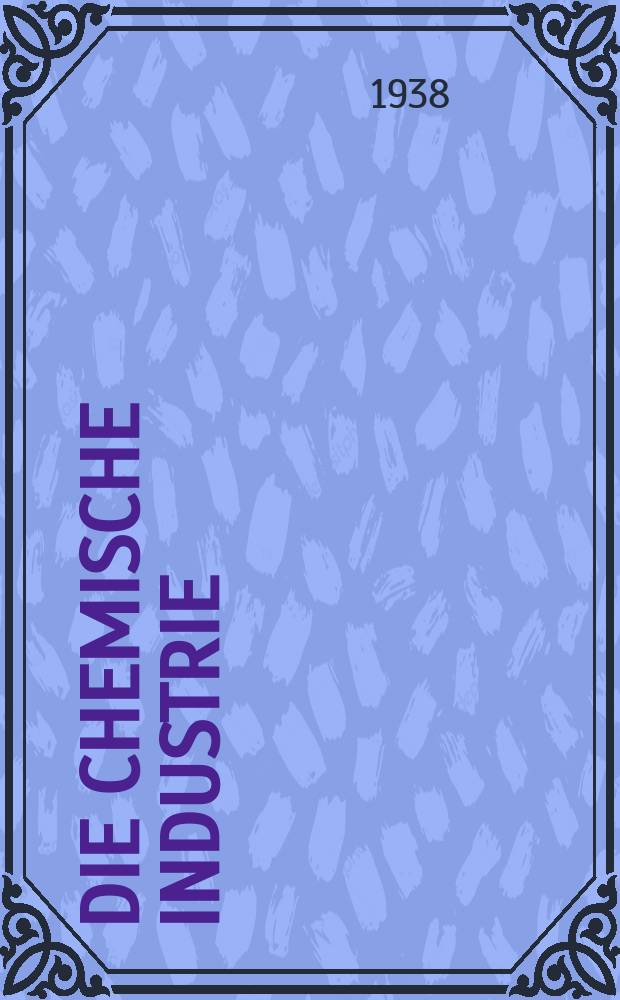 Die Chemische Industrie : Monatsschrift hrsg. von Verein zur Wahrung der Interessen der chemischen Industrie Deutschlands. Jg.61 1938, №10
