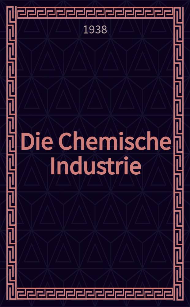 Die Chemische Industrie : Monatsschrift hrsg. von Verein zur Wahrung der Interessen der chemischen Industrie Deutschlands. Jg.61 1938, №11