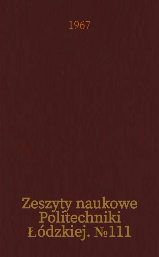 Zeszyty naukowe Politechniki Łódzkiej. №111