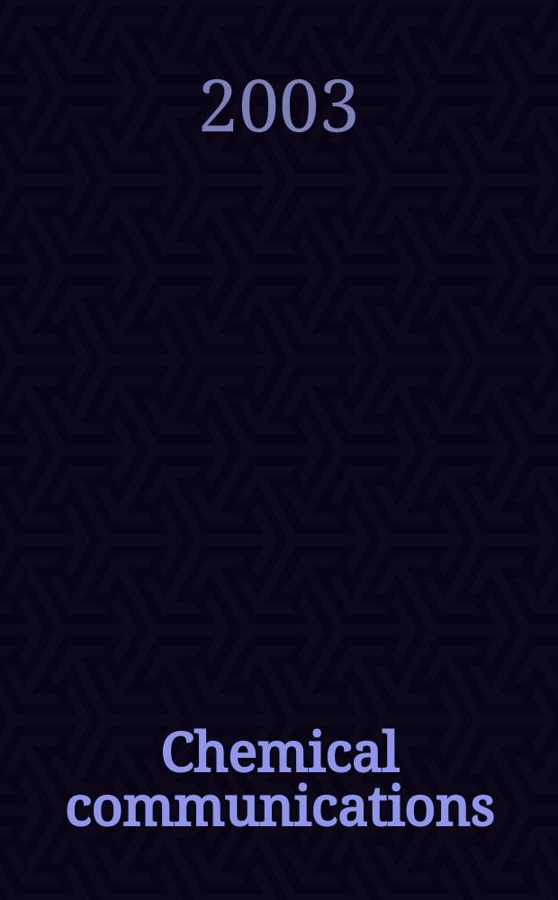 Chemical communications : Chem Comm Formerly J. of the Chem. soc., Chemical communications. 2003, №12