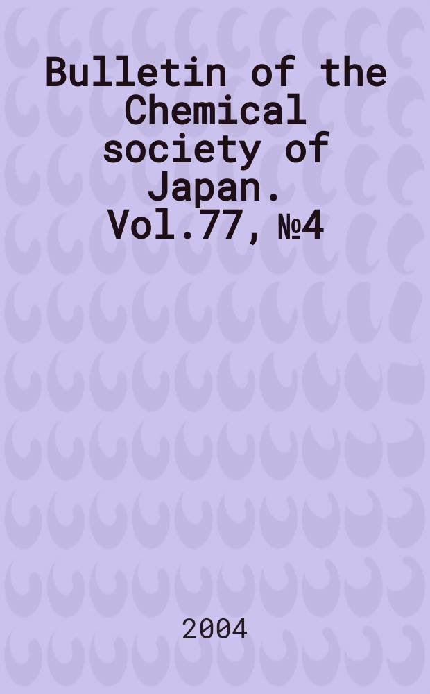 Bulletin of the Chemical society of Japan. Vol.77, №4