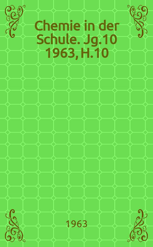 Chemie in der Schule. Jg.10 1963, H.10