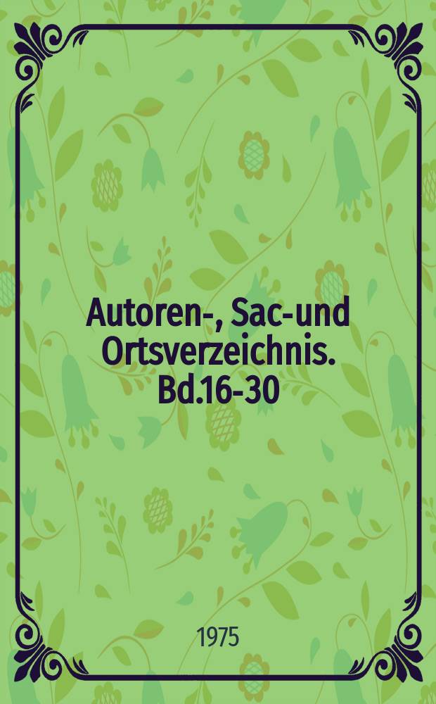Autoren-, Sach- und Ortsverzeichnis. Bd.16-30 (1953-1971)