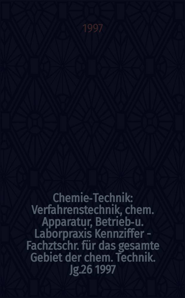 Chemie-Technik : Verfahrenstechnik, chem. Apparatur, Betriebs- u. Laborpraxis Kennziffer - Fachztschr. für das gesamte Gebiet der chem. Technik. Jg.26 1997, №10