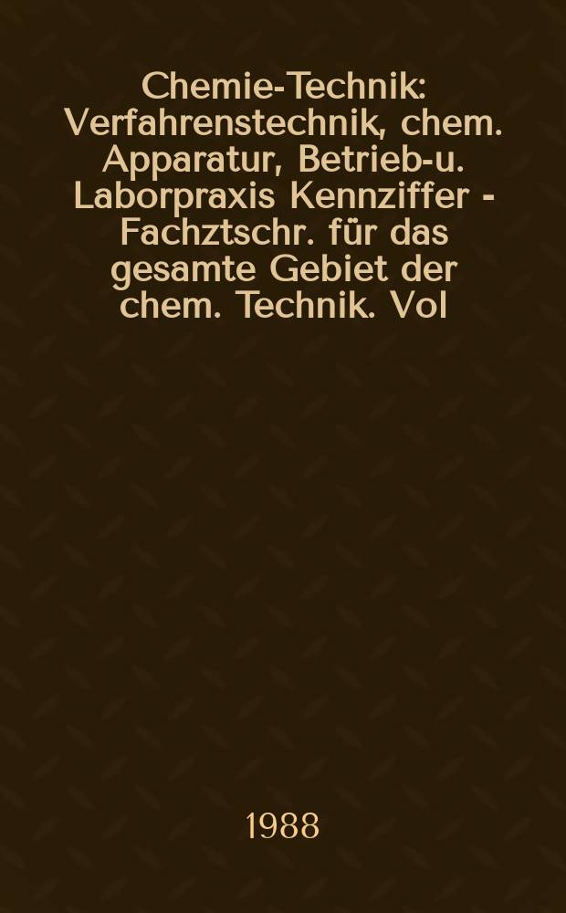 Chemie-Technik : Verfahrenstechnik, chem. Apparatur, Betriebs- u. Laborpraxis Kennziffer - Fachztschr. für das gesamte Gebiet der chem. Technik. Vol.17, №11
