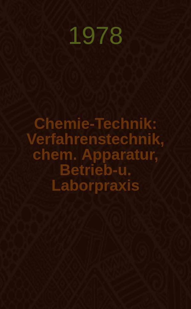 Chemie-Technik : Verfahrenstechnik, chem. Apparatur, Betriebs- u. Laborpraxis : Kennziffer - Fachztschr. für das gesamte Gebiet der chem. Technik