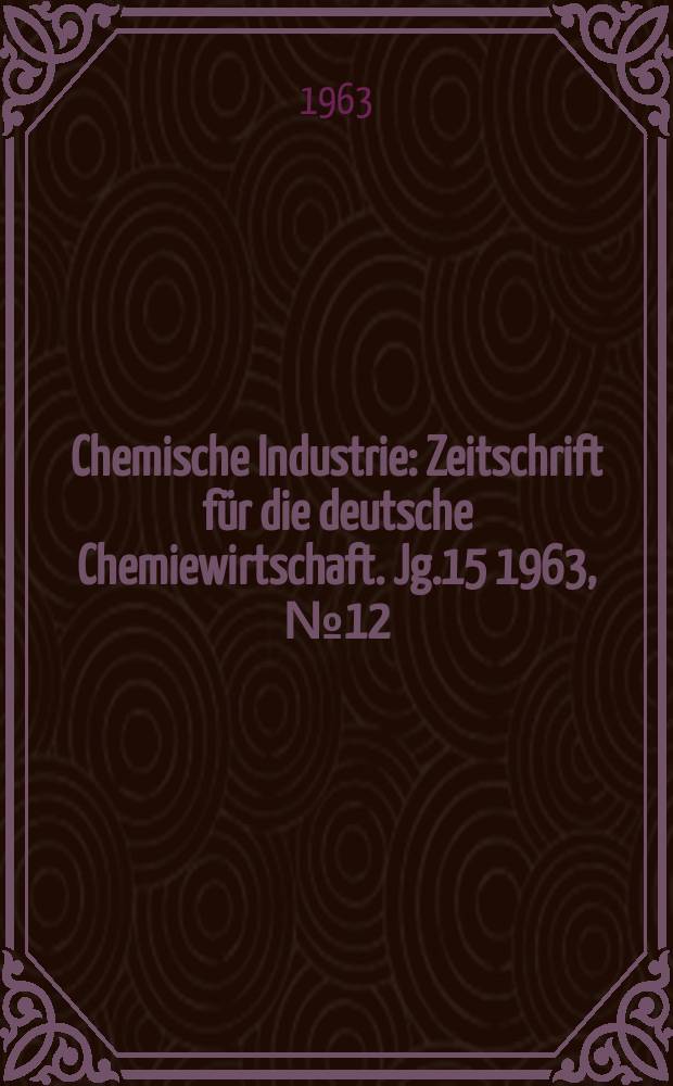 Chemische Industrie : Zeitschrift für die deutsche Chemiewirtschaft. Jg.15 1963, №12 : Tendenzen in der Weltchemiewirtschaft