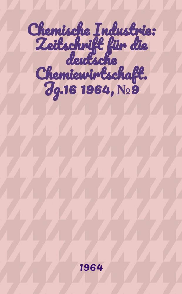 Chemische Industrie : Zeitschrift für die deutsche Chemiewirtschaft. Jg.16 1964, №9 : Achema 1964 - Ergebnisse und neue Wege