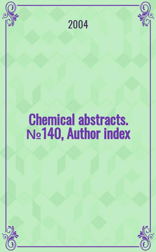 Chemical abstracts. №140, Author index(Pt.1-3); Patent ind.(Pt.1-4) Gen. sub. index(Pt.1-9); Chemical subject index (Pt.1-10); Formula ind.(Pt.1-4)