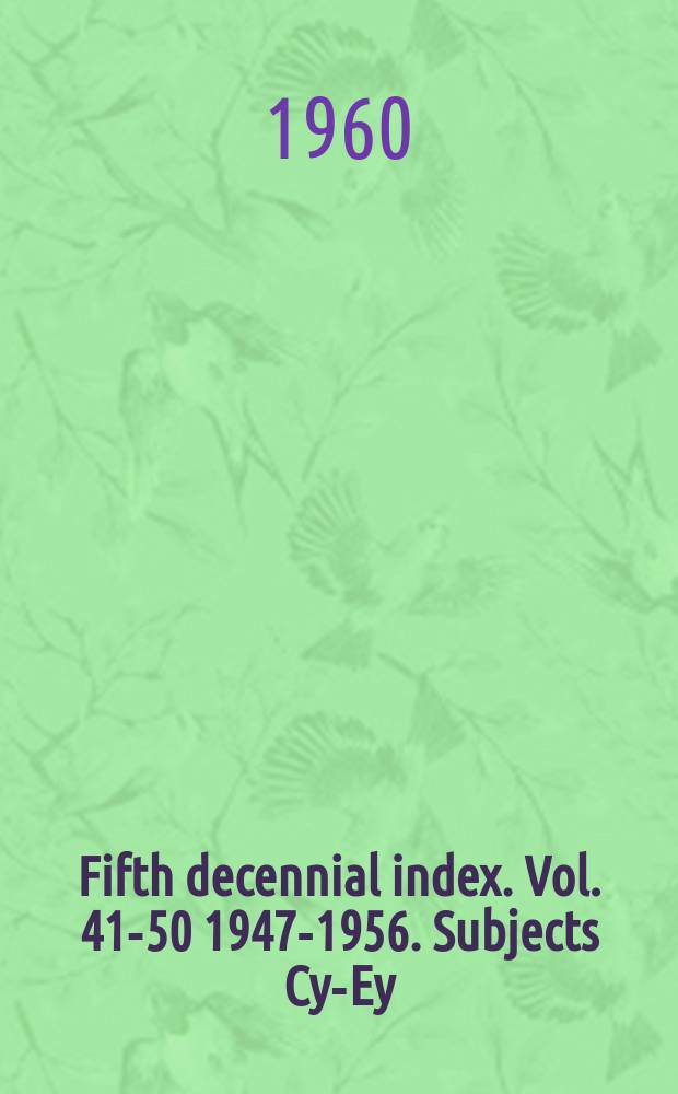 Fifth decennial index. Vol. 41-50 1947-1956. Subjects Cy-Ey