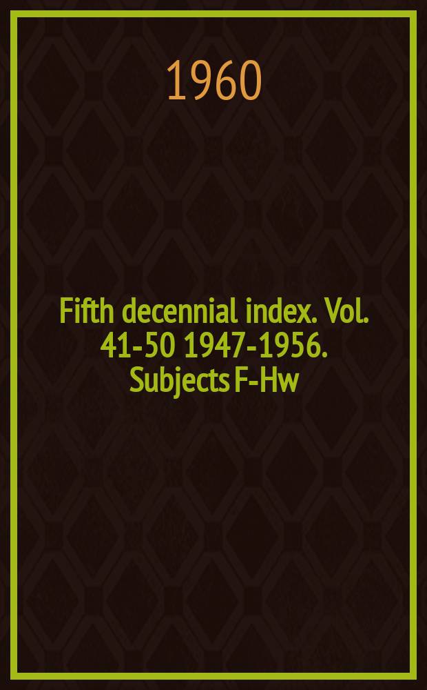 Fifth decennial index. Vol. 41-50 1947-1956. Subjects F-Hw