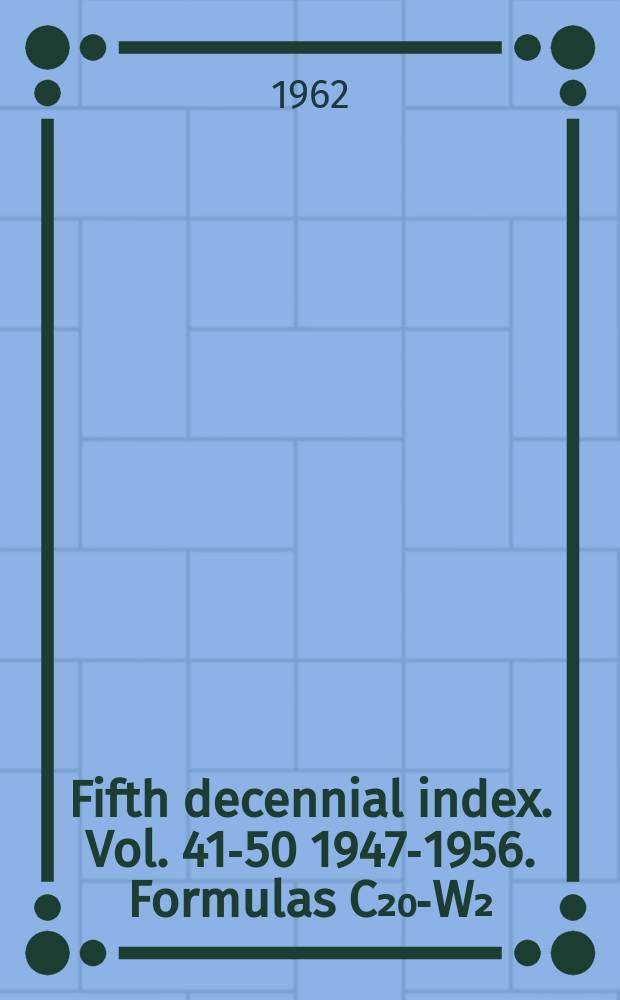 Fifth decennial index. Vol. 41-50 1947-1956. Formulas C₂₀-W₂