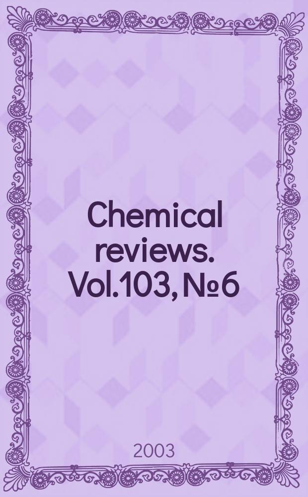 Chemical reviews. Vol.103, №6
