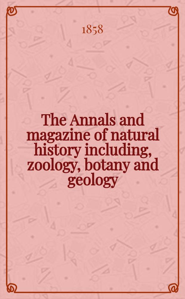 The Annals and magazine of natural history including, zoology, botany and geology : Being a contin of the Magazine of botany and zoology and of London and Charlesworth's "Magazine of natural history". Vol.1, №1
