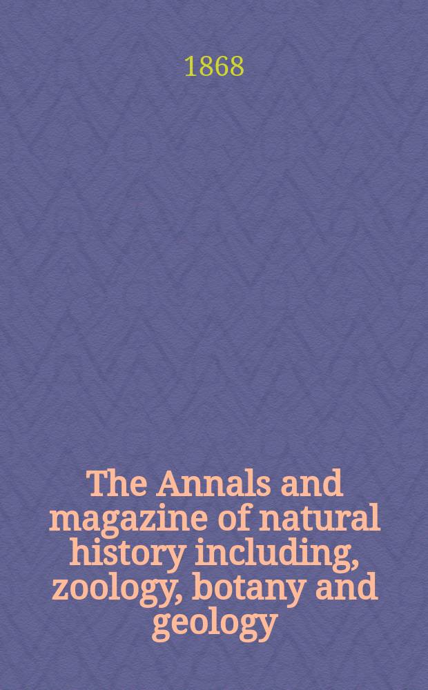 The Annals and magazine of natural history including, zoology, botany and geology : Being a contin of the Magazine of botany and zoology and of London and Charlesworth's "Magazine of natural history". The Annals and magazine of natural history including, zoology, botany and geology