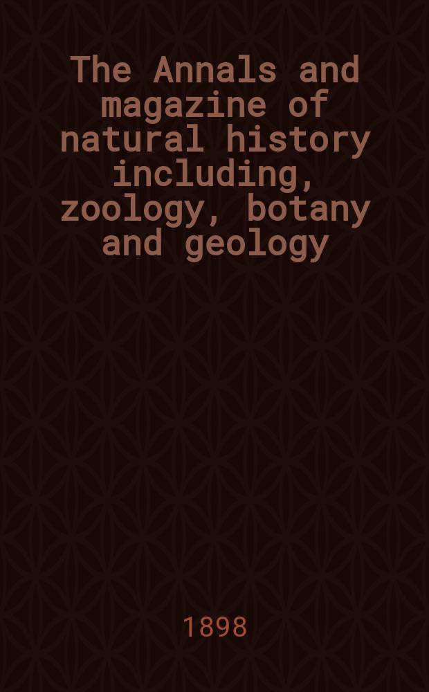 The Annals and magazine of natural history including, zoology, botany and geology : Being a contin of the Magazine of botany and zoology and of London and Charlesworth's "Magazine of natural history". Vol.1, №1