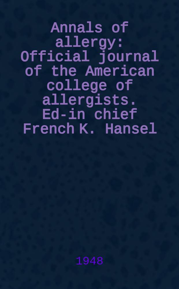 Annals of allergy : Official journal of the American college of allergists. Ed-in chief French K. Hansel
