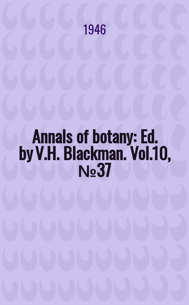 Annals of botany : Ed. by V.H. Blackman. Vol.10, №37(Jan.)