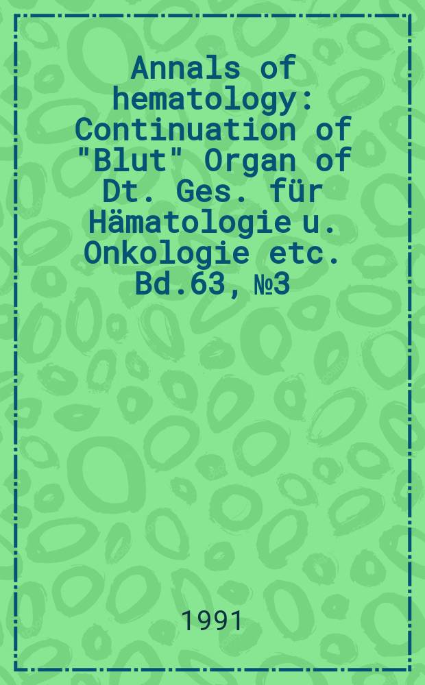 Annals of hematology : Continuation of "Blut" Organ of Dt. Ges. für Hämatologie u. Onkologie etc. Bd.63, №3 : Symposium on advances in hemophilia treatment (1990; Hamburg)