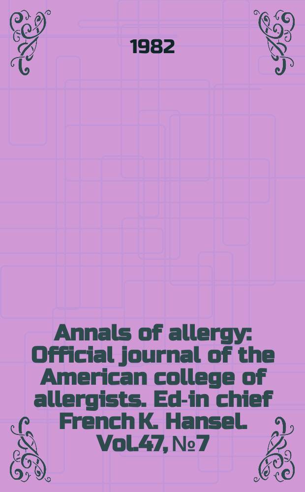 Annals of allergy : Official journal of the American college of allergists. Ed-in chief French K. Hansel. Vol.47, №7 : A desk reference summery of papers published Jan.-Dec. 1981