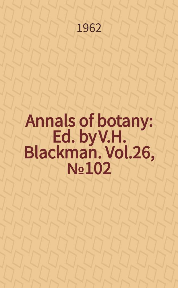 Annals of botany : Ed. by V.H. Blackman. Vol.26, №102