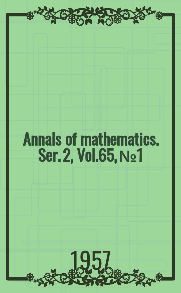 Annals of mathematics. Ser. 2, Vol.65, №1