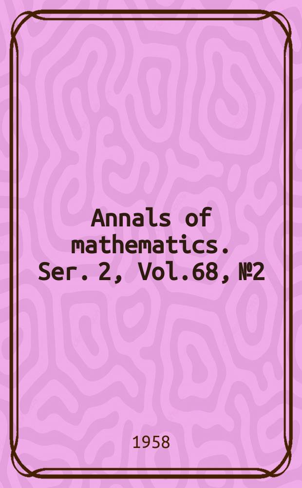 Annals of mathematics. Ser. 2, Vol.68, №2