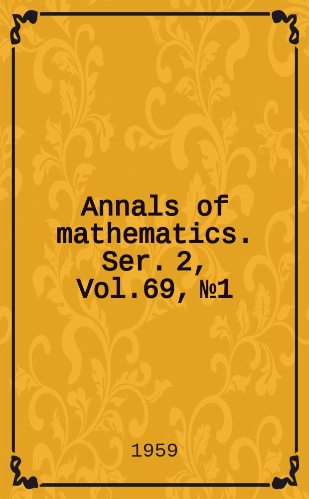 Annals of mathematics. Ser. 2, Vol.69, №1